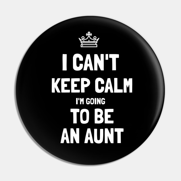 I Can T Keep Calm I M Going To Be An Aunt Pregnancy Announcement Aunt To Be Funny Gift Pregnancy Announcement Pin Teepublic De