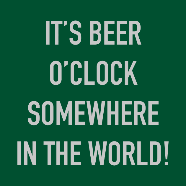 It's Beer o'Clock Somewhere In The World! by DubyaTee