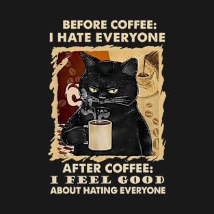 Before Coffee I Hate Everyone After Coffee I Feel Good T-Shirt