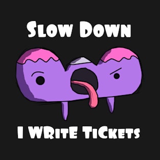 Slow Down I Write Tickets Funny Quotes T-Shirt