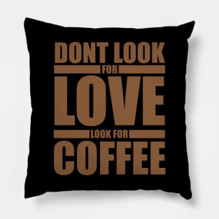 Dont Look For Love Look For Coffee Pillow