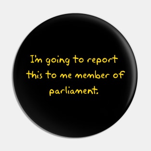 I'm going to report this to me member of parliament. Pin