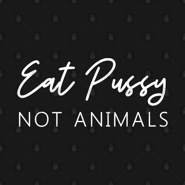 Vegetarian - Eat Pussy Not Animals by T-Shirt Dealer