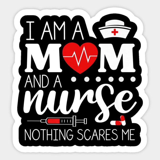 I Am A Mom And A Nurse Nothing Scares Me Funny Nurse T-Shirt I Am A Mom And A Nurse Nothing Scares Me Funny Nurse T-Shirt