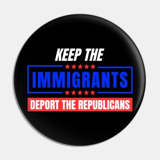 Keep The Immigrants Deport The Republicans Pin