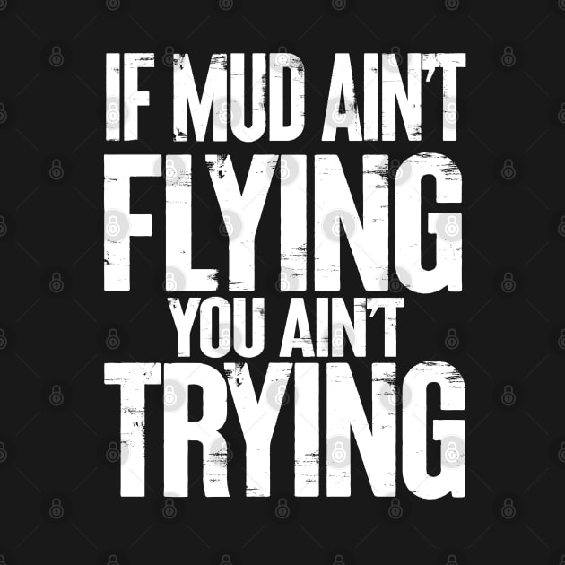 If Mud Ain't Flying You Ain't Trying by TeddyTees