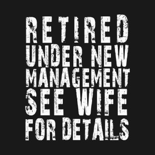 Retired Under New Management T Shirt See Wife For Details T-Shirt