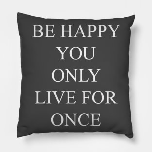 be happy you only live for once Pillow