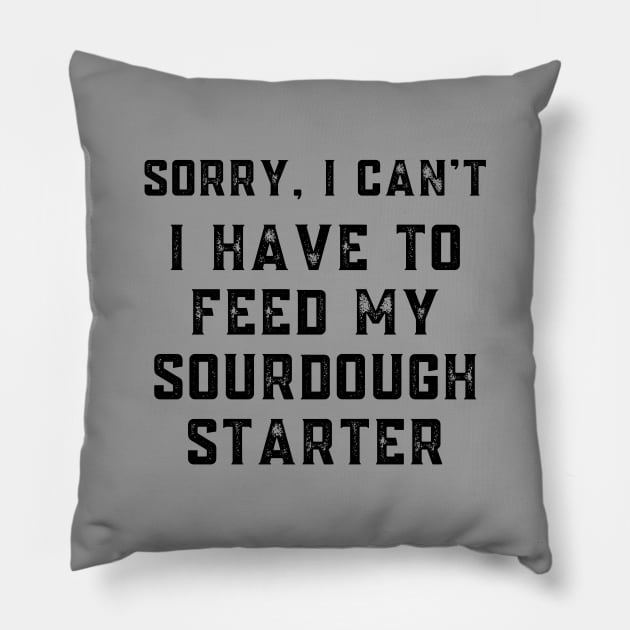 Sourdough Starter Sorry I Can't I Have to Feed My Sourdough Starter Pillow by MalibuSun