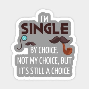 I'm Single By Choice, Not My Choice But Its Still a Choice Magnet