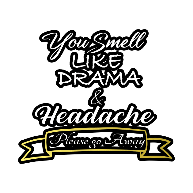 You Smell like Drama & Headache, Please go Away, funny for her, gift for her by Yassine BL