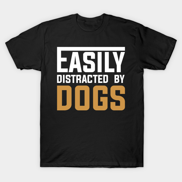 Discover Easily distracted by Dogs - Easily Distracted By Dogs - T-Shirt