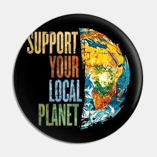 Support Your Local Planet Pro Earth Day Save Environment Pin