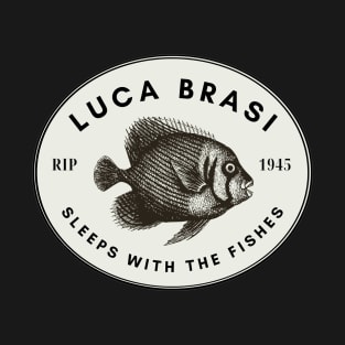 Luca brasi sleeps with the fishes T-Shirt