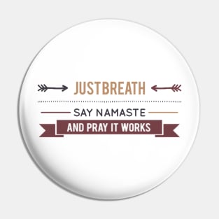 Just breath Say namaste and Pray it works funny yoga Pin