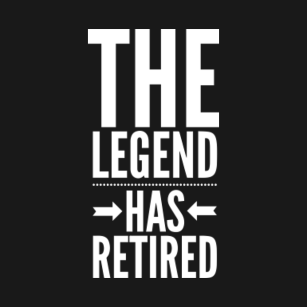 The Legend Has Retired Funny Retirement - Retired - T-Shirt | TeePublic