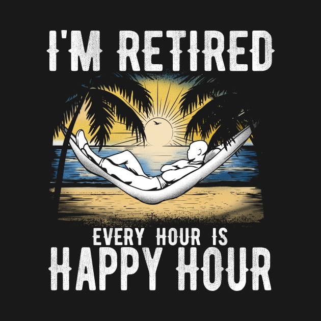 I'm retired every hour is happy hour by captainmood