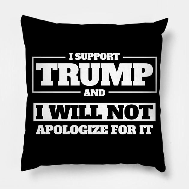 I Support Trump And I Will Not Apologize For It Pillow by StreetDesigns