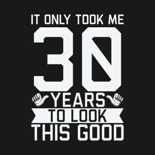 It Only Took Me 30 Years To Look This Good 30th Birthday T-Shirt