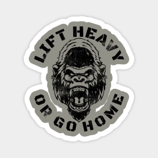 LIFT HEAVY OR GO HOME GORILLA Magnet