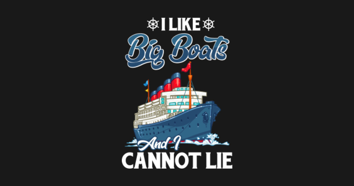 I Like Big Boats And I Cannot Lie Funny Cruise Cruise T Shirt Teepublic 5700