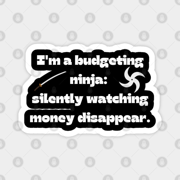 Funny money quote: I'm a budgeting ninja:  silently watching money disappear. Magnet by Project Charlie