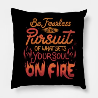 Be Fearless In The Pursuit Of What Sets Your Soul On Fire by Tobe Fonseca Pillow