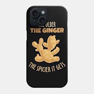 The Older The Ginger The Spicier It Gets Phone Case