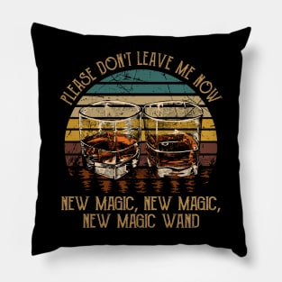 Please Don't Leave Me Now New Magic, New Magic, New Magic Wand Whiskey Lyric Glasses Pillow