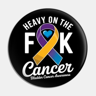 Heavy On The Fuck Cancer Survivor Bladder Cancer Awareness Pin
