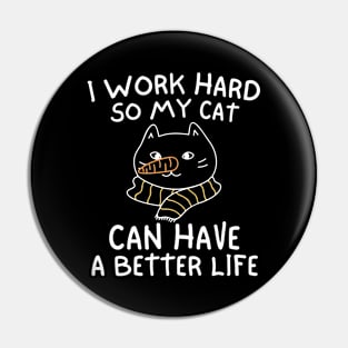 I WORK HARD SO MY CAT CAN HAVE A BETTER LIFE Funny Gift Idea Pin