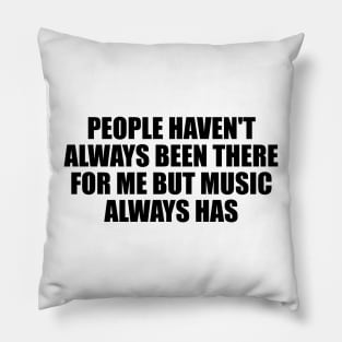 People haven't always been there for me but music always has Pillow