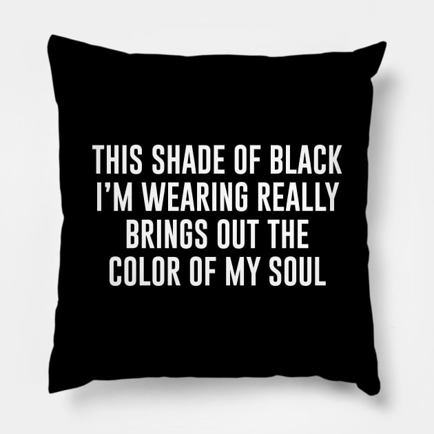 The shade of black I'm wearing really brings out the colour of my soul Pillow by sewwani