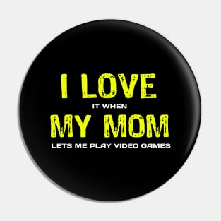 I Love it when My Mom lets me play Video Games Pin