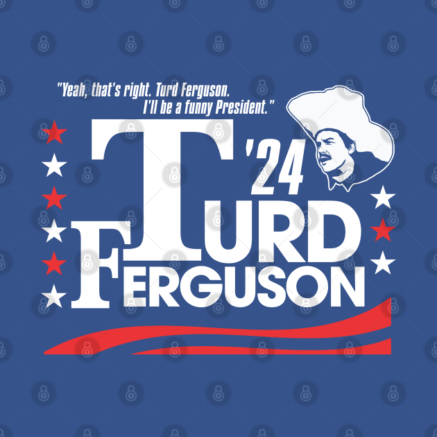 TURD FERGUSON for President 2024 Turd Ferguson TShirt TeePublic