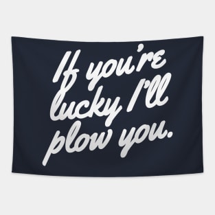 If you're lucky I'll plow you Funny Snow plow Driver Tapestry