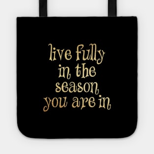 Live fully in the season you are in Tote