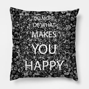 Do More of What Makes You Happy Pillow