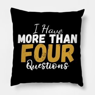 I Have More Than Four Questions Pillow