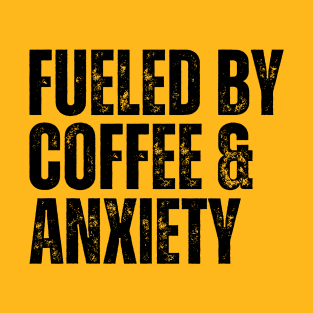 fueled by coffee & anxiety T-Shirt