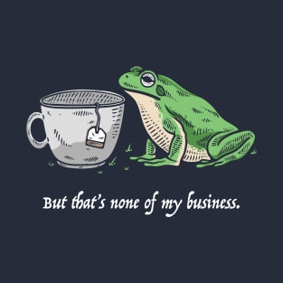 But That's None Of My Business T-Shirt