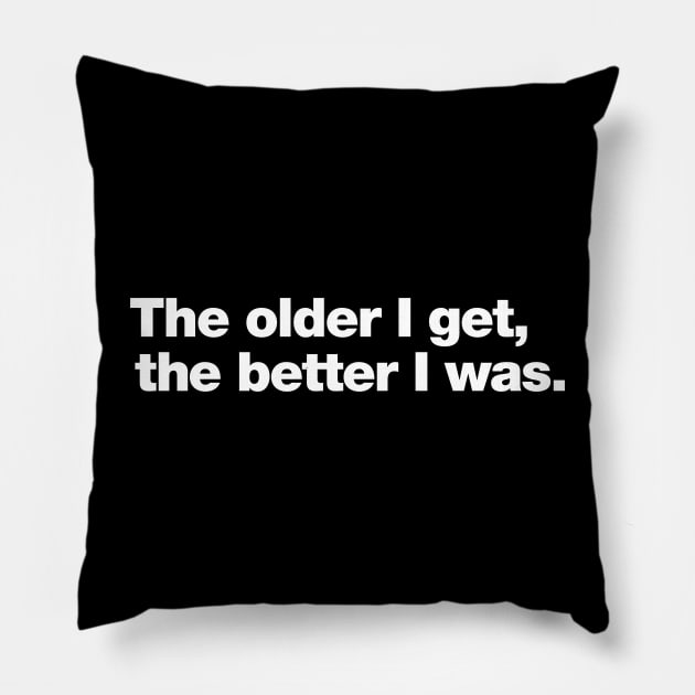 The older I get, the better I was. Pillow by Chestify