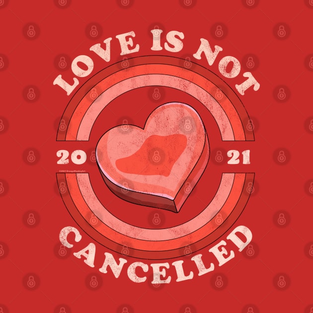 Love Is Not Cancelled 2021 Candy Heart Retro Distressed by OrangeMonkeyArt
