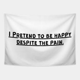 I Pretend to be happy despite the pain. Sarcastic Sad Painful Meaningful Words Survival Vibes Typographic Facts slogans for Man's & Woman's Tapestry