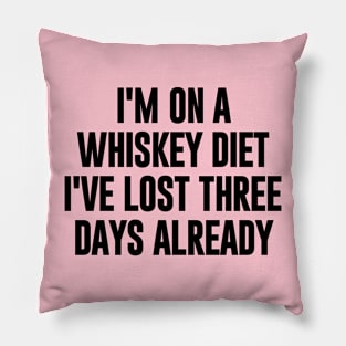 I'm on whiskey Diet I've lost three days already Pillow