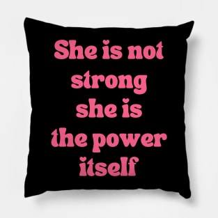 She is not strong  she is  the power itself Pillow