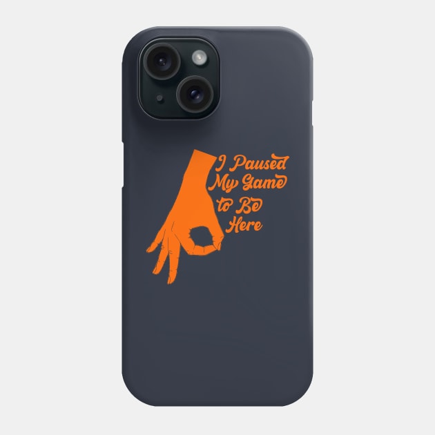 I Paused My Game to Be Here Phone Case by ALLAMDZ