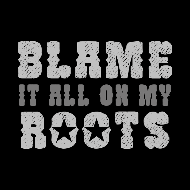 Blame It All On My Roots by maxcode