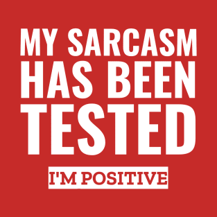 My sarcasm has been tested i'm positive funny sarcasm T-Shirt