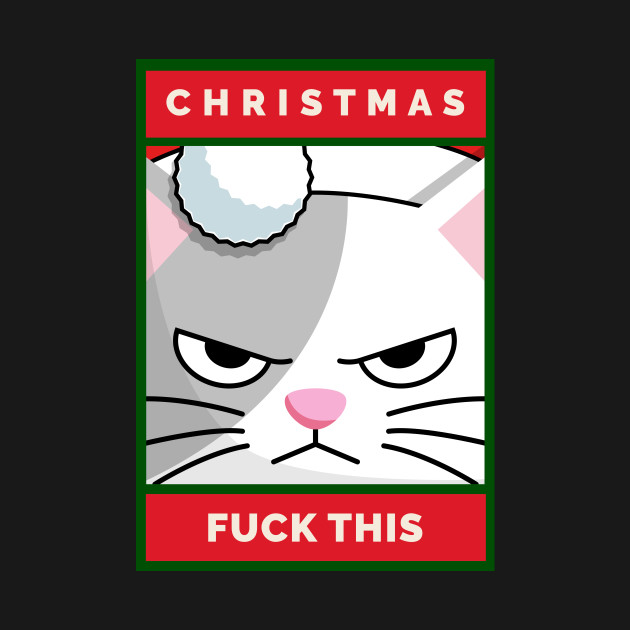 Christmas. Fuck This Grouchy Christmas Cat by DanielLiamGill